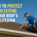 How to Protect and Extend Your Roof’s Lifespan: A Homeowner’s Guide